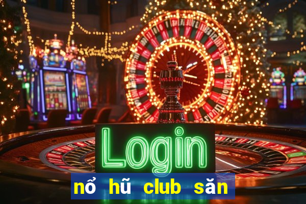 nổ hũ club săn hũ tiền về như lũ