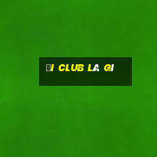 đi club là gì