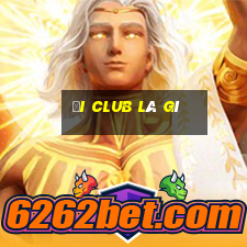 đi club là gì