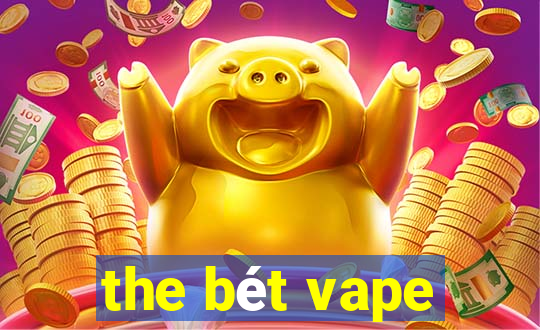 the bét vape