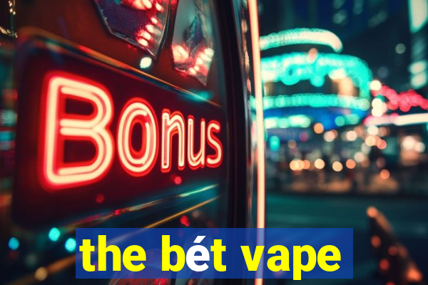 the bét vape