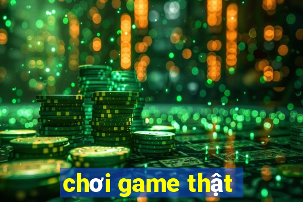 chơi game thật