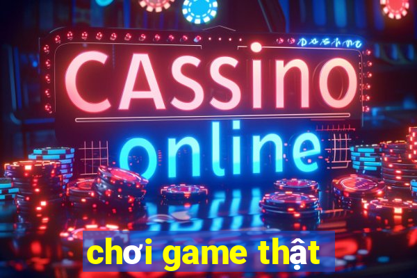 chơi game thật