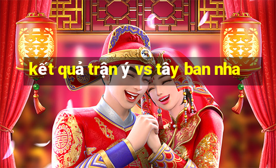 kết quả trận ý vs tây ban nha