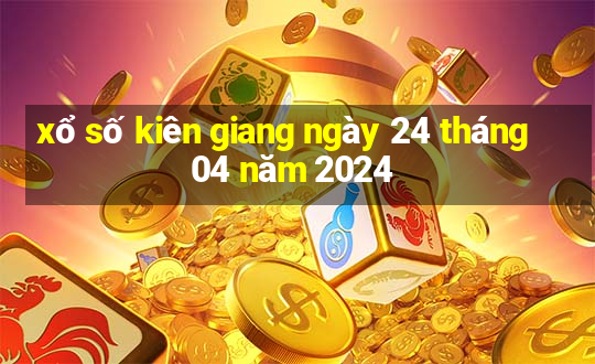 xổ số kiên giang ngày 24 tháng 04 năm 2024