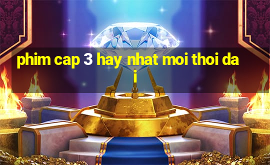 phim cap 3 hay nhat moi thoi dai