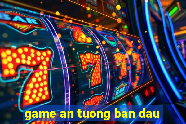 game an tuong ban dau