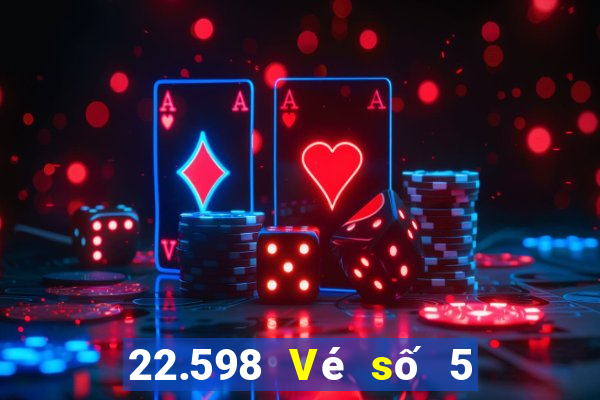 22.598 Vé số 5 triệu đồng