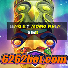 đăng ký momo nhận 500k