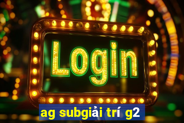 ag subgiải trí g2