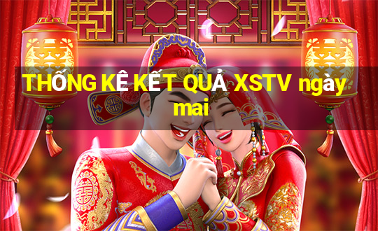 THỐNG KÊ KẾT QUẢ XSTV ngày mai