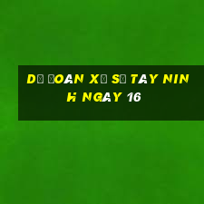 Dự Đoán Xổ Số Tây Ninh ngày 16