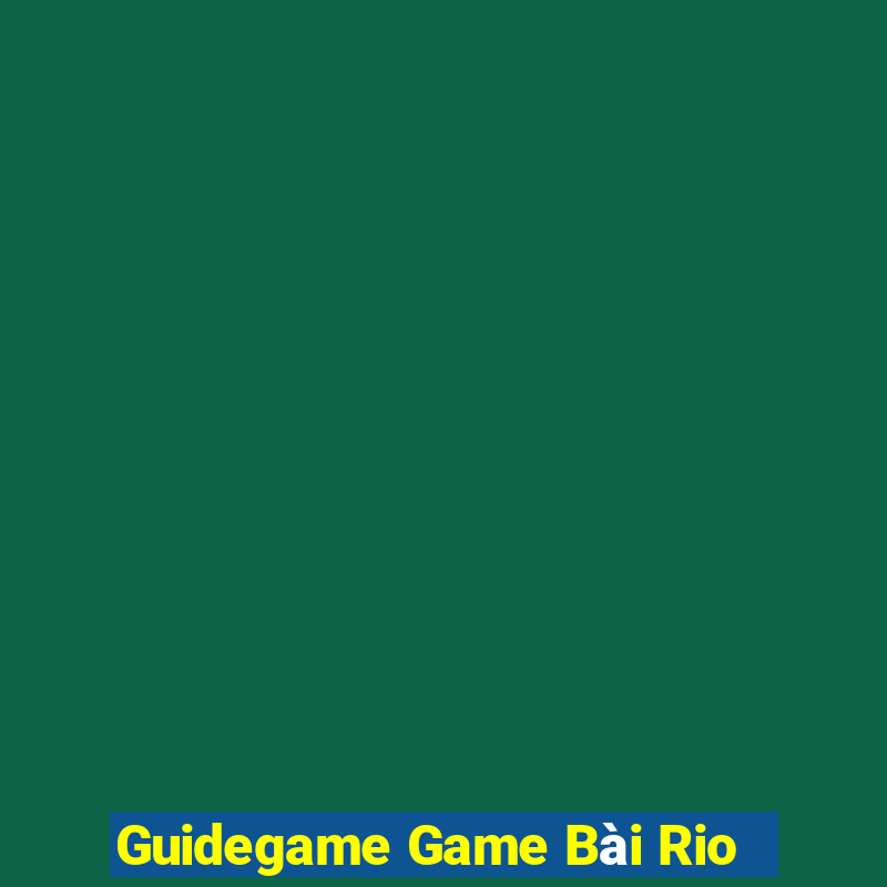 Guidegame Game Bài Rio