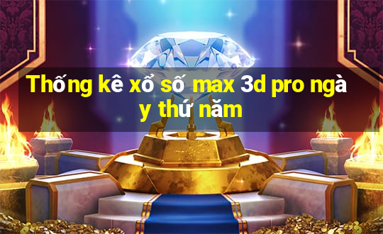 Thống kê xổ số max 3d pro ngày thứ năm