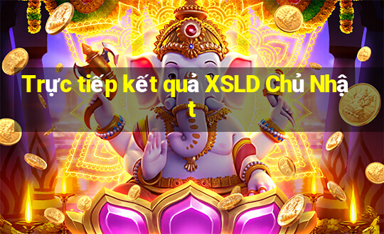 Trực tiếp kết quả XSLD Chủ Nhật