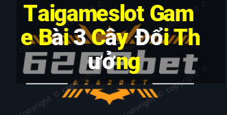 Taigameslot Game Bài 3 Cây Đổi Thưởng