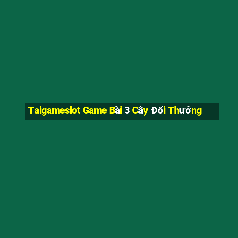 Taigameslot Game Bài 3 Cây Đổi Thưởng