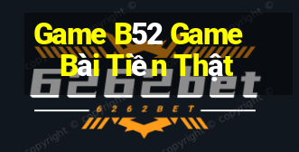 Game B52 Game Bài Tiền Thật