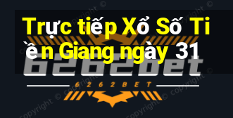 Trực tiếp Xổ Số Tiền Giang ngày 31