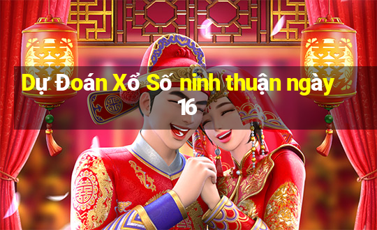 Dự Đoán Xổ Số ninh thuận ngày 16