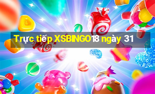 Trực tiếp XSBINGO18 ngày 31