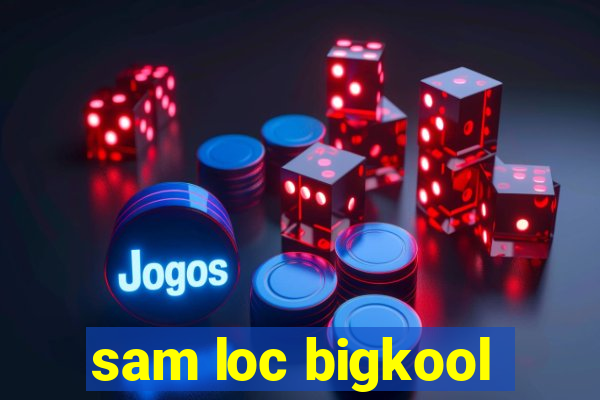 sam loc bigkool