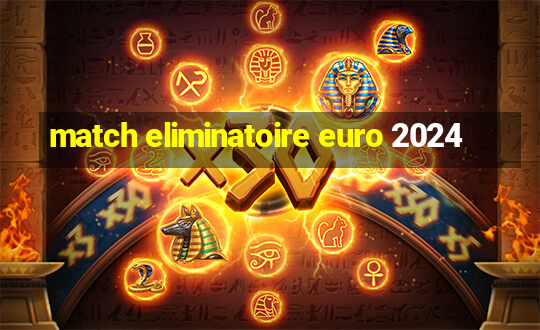 match eliminatoire euro 2024