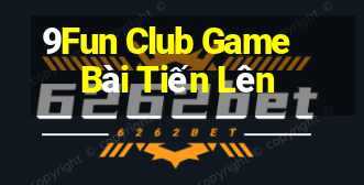 9Fun Club Game Bài Tiến Lên