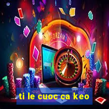 ti le cuoc ca keo