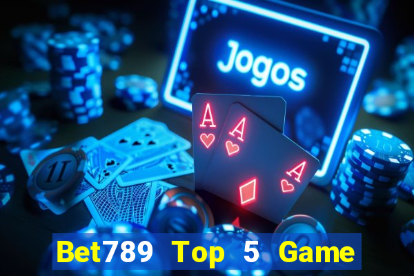 Bet789 Top 5 Game Bài Đổi Thưởng