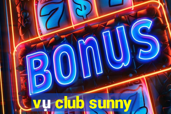 vụ club sunny