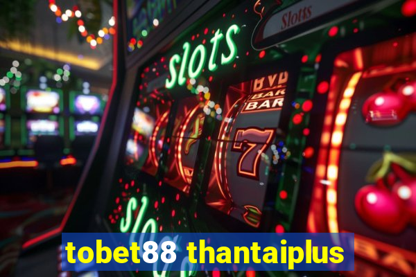 tobet88 thantaiplus