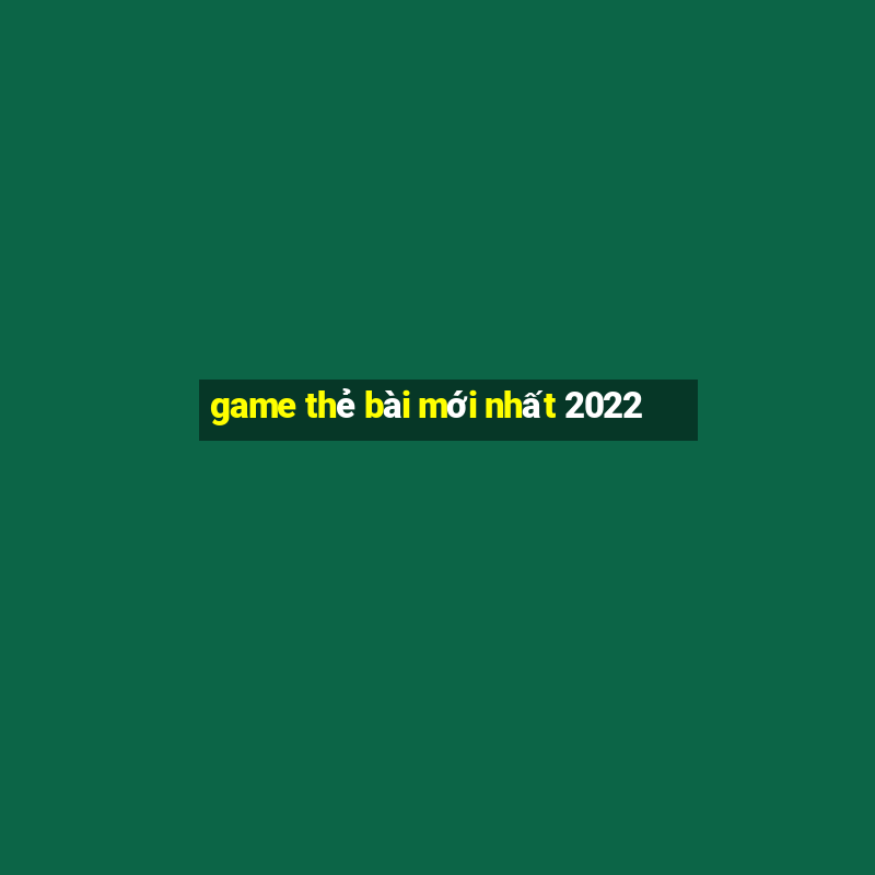 game thẻ bài mới nhất 2022