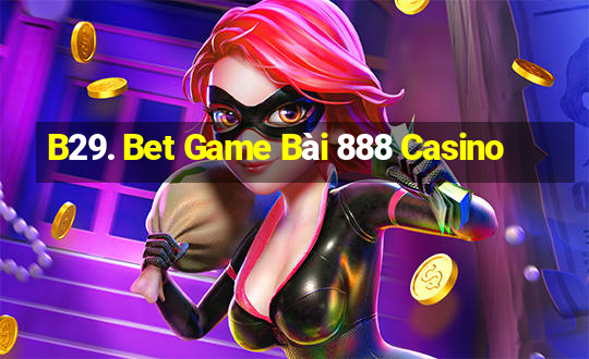 B29. Bet Game Bài 888 Casino