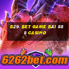 B29. Bet Game Bài 888 Casino