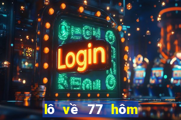 lô về 77 hôm sau đánh lô gì