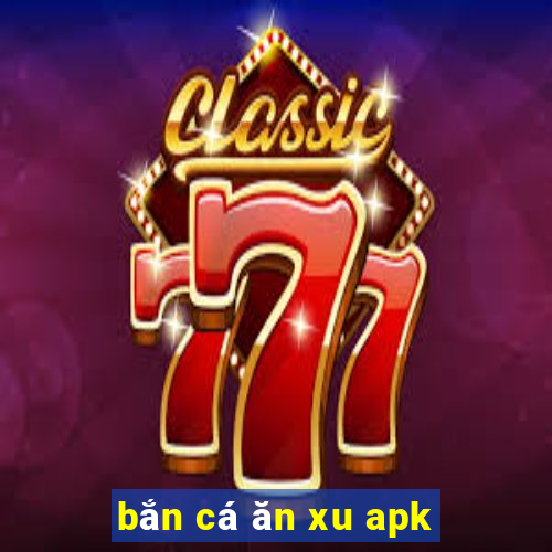 bắn cá ăn xu apk