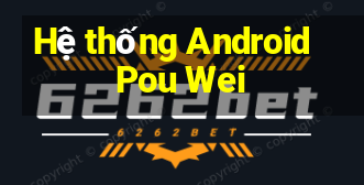 Hệ thống Android Pou Wei