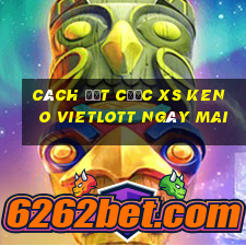 Cách đặt cược XS Keno Vietlott ngày mai