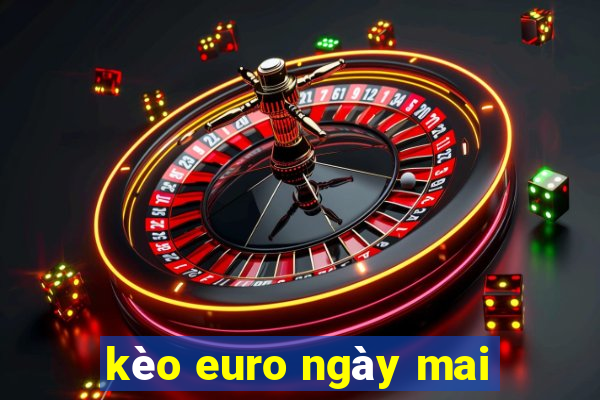 kèo euro ngày mai