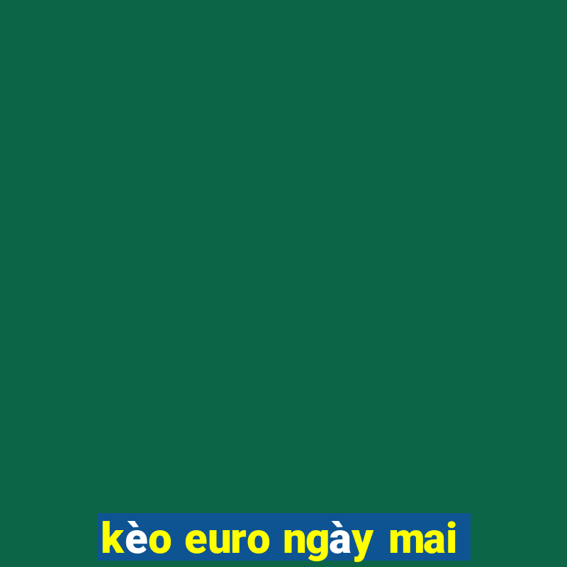 kèo euro ngày mai