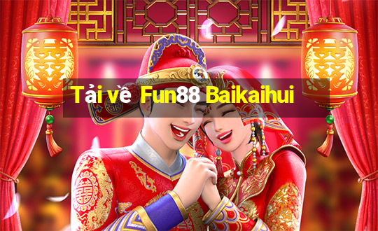 Tải về Fun88 Baikaihui