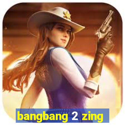 bangbang 2 zing