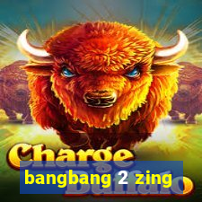 bangbang 2 zing