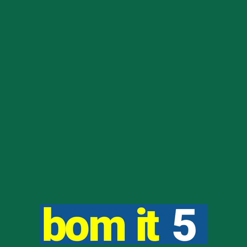 bom it 5