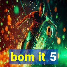 bom it 5