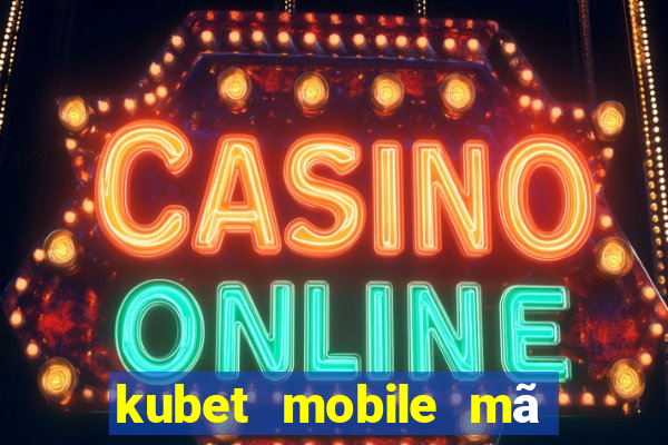 kubet mobile mã xác minh