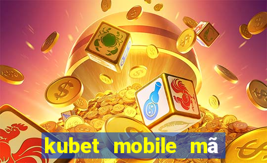 kubet mobile mã xác minh