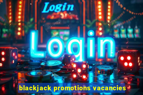 blackjack promotions vacancies