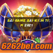 Bài game bài kiếm tiền 2021